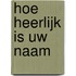 Hoe heerlijk is Uw Naam