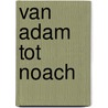 Van Adam tot Noach by Peter Slagter