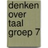 Denken over Taal groep 7