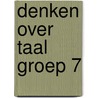 Denken over Taal groep 7 by Emmi M. Visser