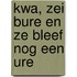 Kwa, zei bure en ze bleef nog een ure