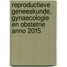 Reproductieve geneeskunde, gynaecologie en obstetrie anno 2015 by Unknown