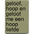 Geloof, hoop en geloof me een hoop liefde