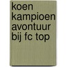Koen Kampioen Avontuur bij FC Top by Fred Diks