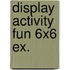 Display activity fun 6x6 ex.