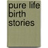 Pure life birth stories