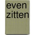 Even zitten