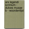 Ars legendi scrinium - dulces musae B - woordenlijst by Unknown