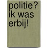 Politie? Ik was erbij! by Charles S.M. van der Bij