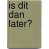 Is dit dan later? by Margot Hoeberichts