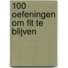 100 oefeningen om fit te blijven by Unknown