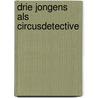 Drie jongens als circusdetective by Willy van der Heide
