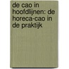De CAO in hoofdlijnen: de horeca-CAO in de praktijk door Onbekend