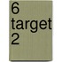 6 target 2