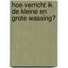 Hoe verricht ik de kleine en grote wassing? by Aboe Ismail