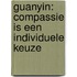 Guanyin: compassie is een individuele keuze