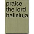 Praise the Lord halleluja