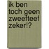 Ik ben toch geen zweefteef zeker!?