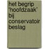 Het begrip 'hoofdzaak’ bij conservatoir beslag