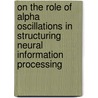 On the role of alpha oscillations in structuring neural information processing door Eelke Spaak