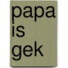 Papa is Gek door Gerard Peters