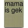 Mama is Gek by Gerard Peters