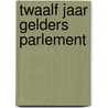 Twaalf jaar Gelders parlement door Peter J.M. van Boheemen