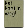 KAT KAAT IS WEG! door Onbekend