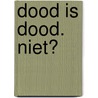 Dood is dood. Niet? by Ton Müller