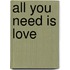 All You need is love