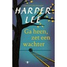 Ga heen, zet een wachter by Harper Lee