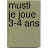 Musti je joue 3-4 ans by Unknown