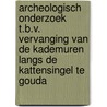 Archeologisch onderzoek t.b.v. vervanging van de kademuren langs de Kattensingel te Gouda door Marcel van Dasselaar