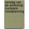 Verslag van de workshop nucleaire noodplanning by Marlies Verhaegen