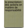 La prescription des actions en matière de responsabilité by Unknown