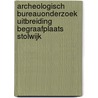 Archeologisch bureauonderzoek uitbreiding begraafplaats Stolwijk by A.J. Brokke