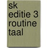 SK EDITIE 3 ROUTINE TAAL by Unknown