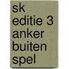 SK EDITIE 3 ANKER BUITEN SPEL by Unknown