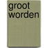Groot worden