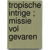 Tropische intrige ; Missie vol gevaren by Dana Marton