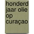 Honderd jaar olie op Curaçao