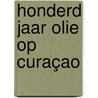 Honderd jaar olie op Curaçao door Ton De Jong