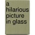 A hilarious picture in glass