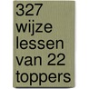 327 wijze lessen van 22 toppers door Jan Dijkgraaf