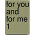 For you and for me 1