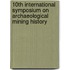 10th international symposium on archaeological mining history