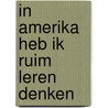 In Amerika heb ik ruim leren denken by Manon Kolsteren