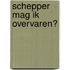 Schepper mag ik overvaren?