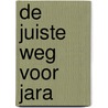 De juiste weg voor Jara by Margaretha Muller