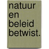 Natuur en beleid betwist. by Noelle Aarts